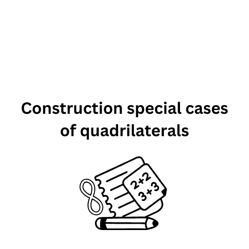 Construction special cases of quadrilaterals 